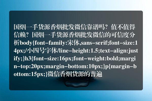 国烟一手货源香烟批发微信靠谱吗？值不值得信赖？